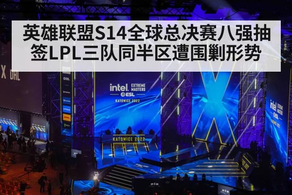 英雄联盟S14全球总决赛八强抽签LPL三队同半区遭围剿形势