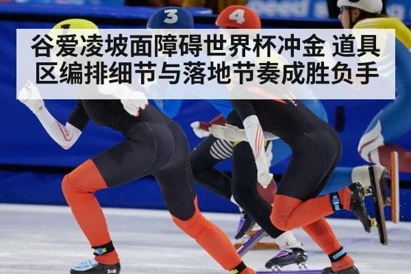 谷爱凌坡面障碍世界杯冲金 道具区编排细节与落地节奏成胜负手